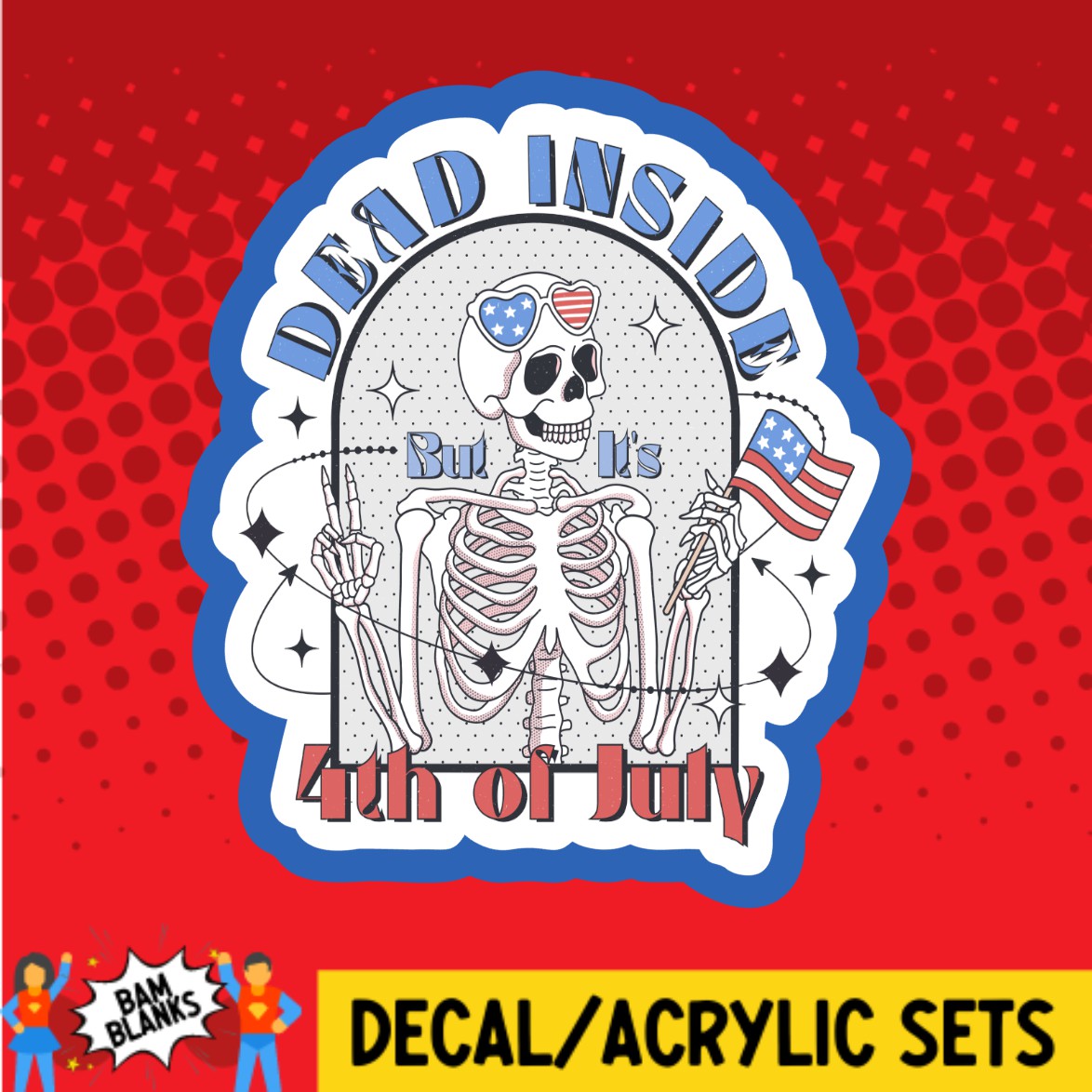Dead Inside But Its 4th of July - DECAL AND ACRYLIC SHAPE #DA02729