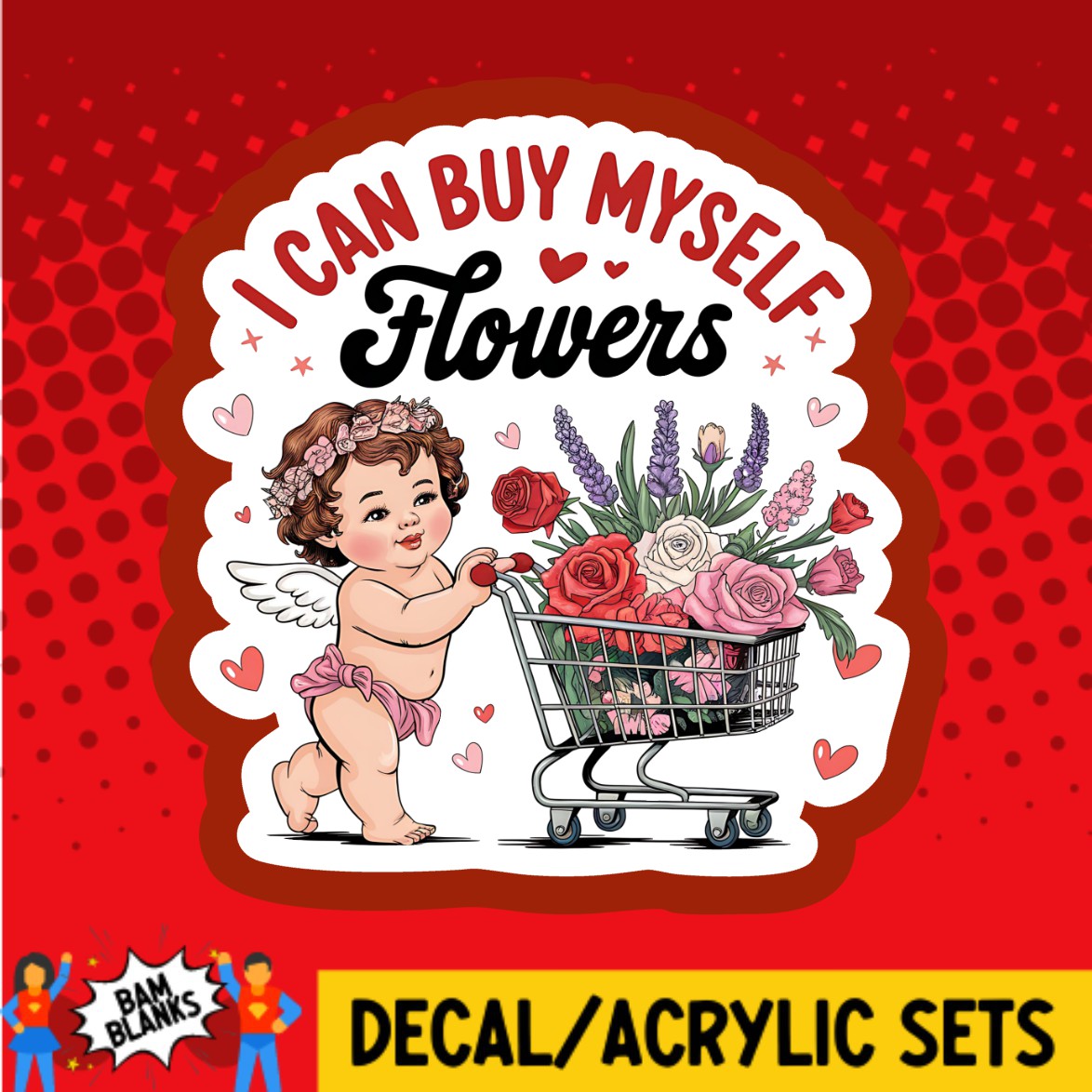I Can Buy Myself Flowers Cupid - DECAL AND ACRYLIC SHAPE #DA03537