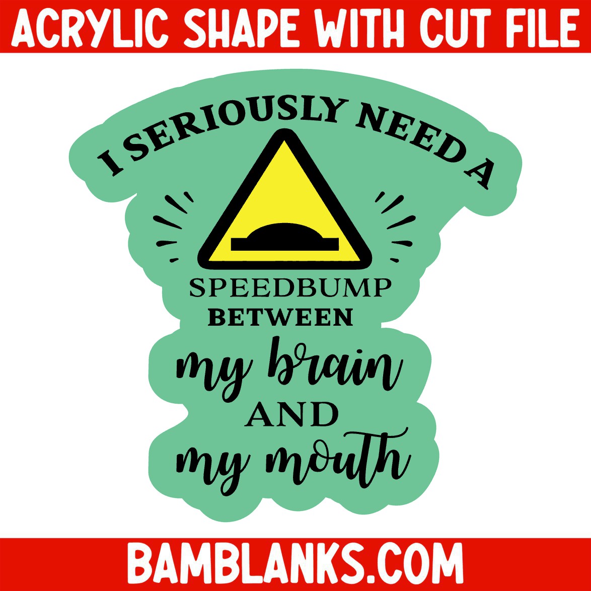 I Need A Speed Bump - Acrylic Shape #760