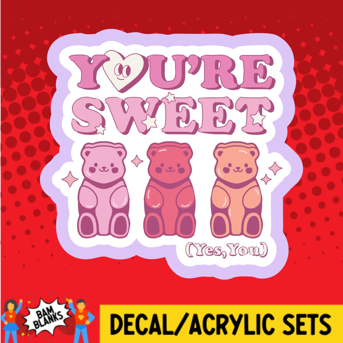 Youre Sweet Yes You - DECAL AND ACRYLIC SHAPE #DA03555