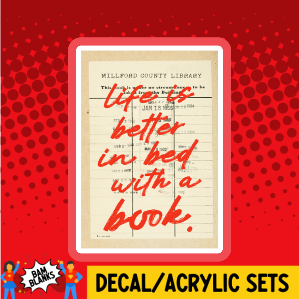 Life Is Better In Bed With A Book Library Card - DECAL AND ACRYLIC SHAPE #DA03773