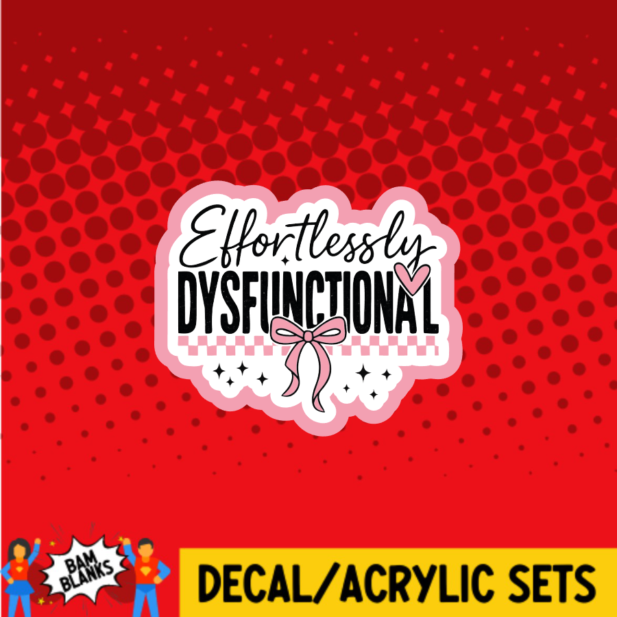 Effortlessly Dysfunctional - DECAL AND ACRYLIC SHAPE #DA03726