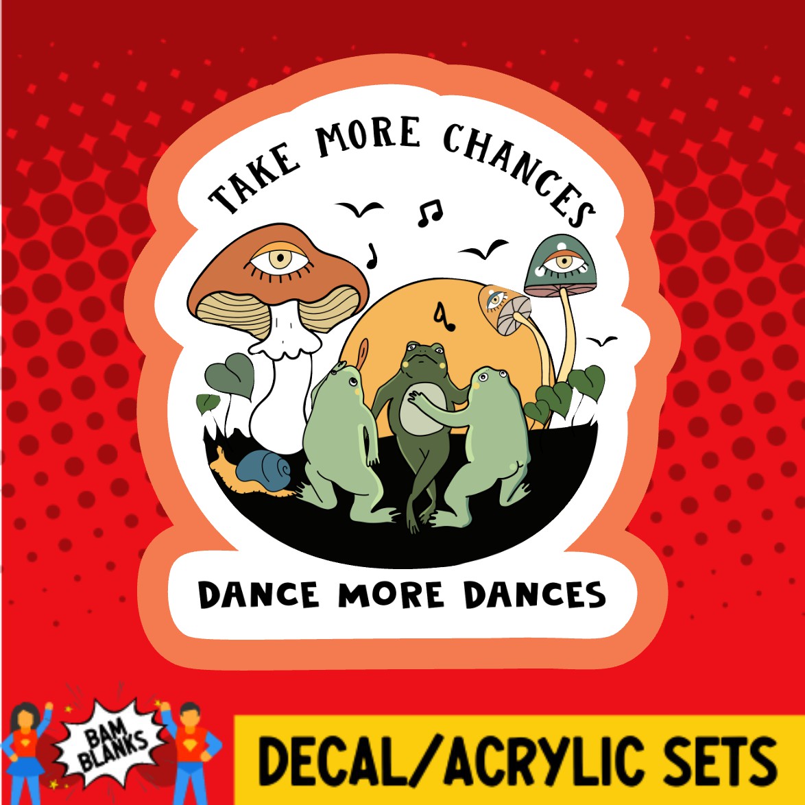 Take More Chances Dance More Dances Frogs - DECAL AND ACRYLIC SHAPE #DA03697