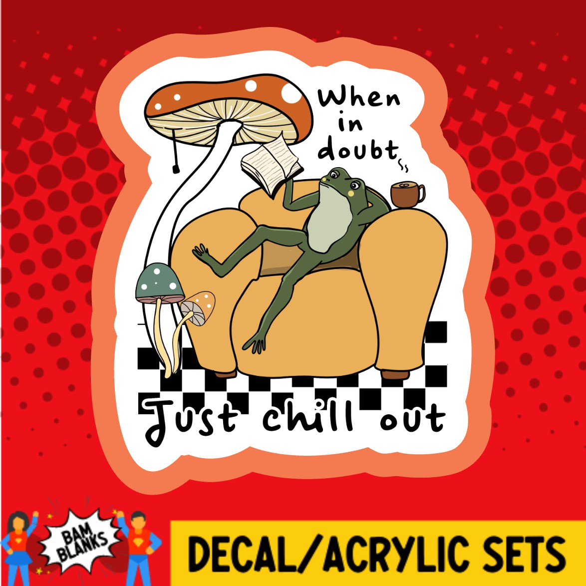 When In Doubt Just Chill Out Frog - DECAL AND ACRYLIC SHAPE #DA03703