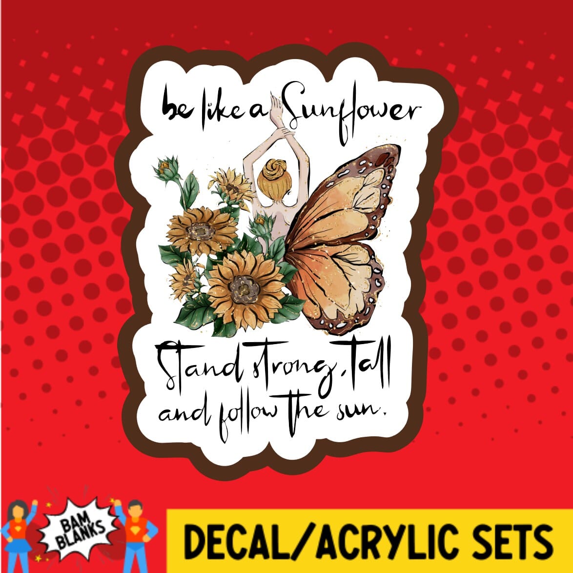 Be Like A Sunflower - DECAL AND ACRYLIC SHAPE #DA01596
