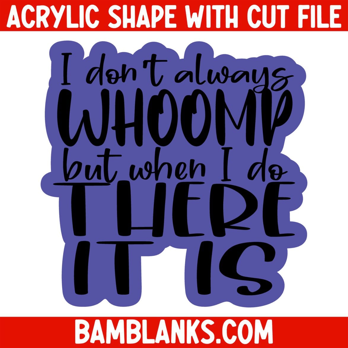 I Dont Always Whoomp - Acrylic Shape #1630
