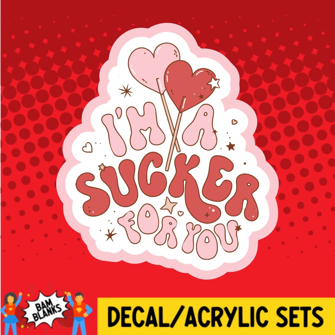 Im A Sucker For You - DECAL AND ACRYLIC SHAPE #DA01670