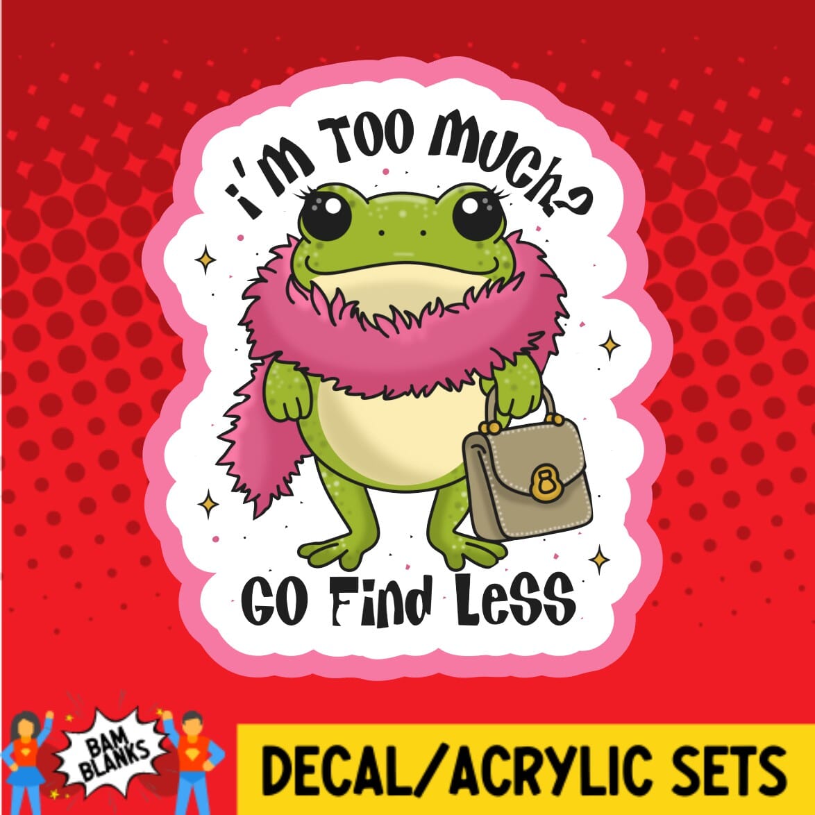 Im Too Much Go Find Less - DECAL AND ACRYLIC SHAPE #DA02026