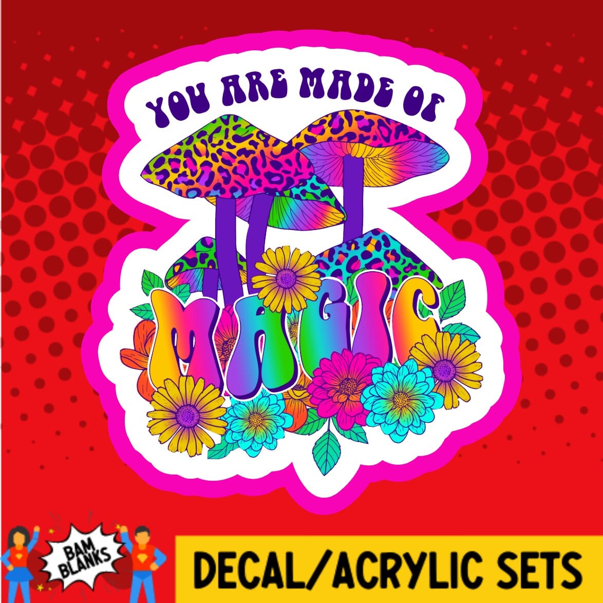 You Are Made of Magic Mushroom - DECAL AND ACRYLIC SHAPE #DA02051