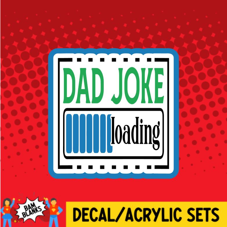 Dad Joke Loading - DECAL AND ACRYLIC SHAPE #DA0