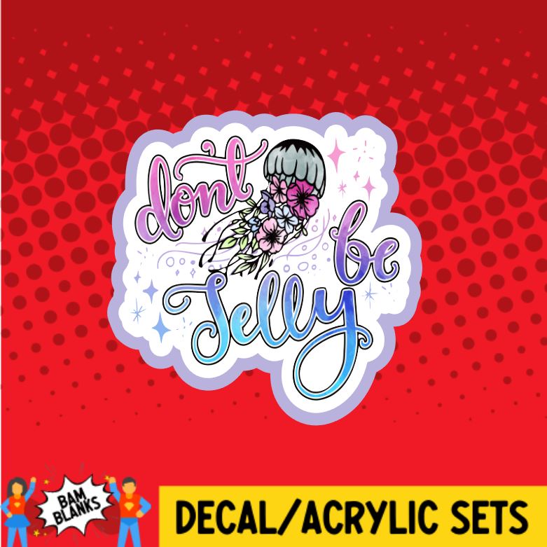 Don't Be Jelly - DECAL AND ACRYLIC SHAPE #DA0329