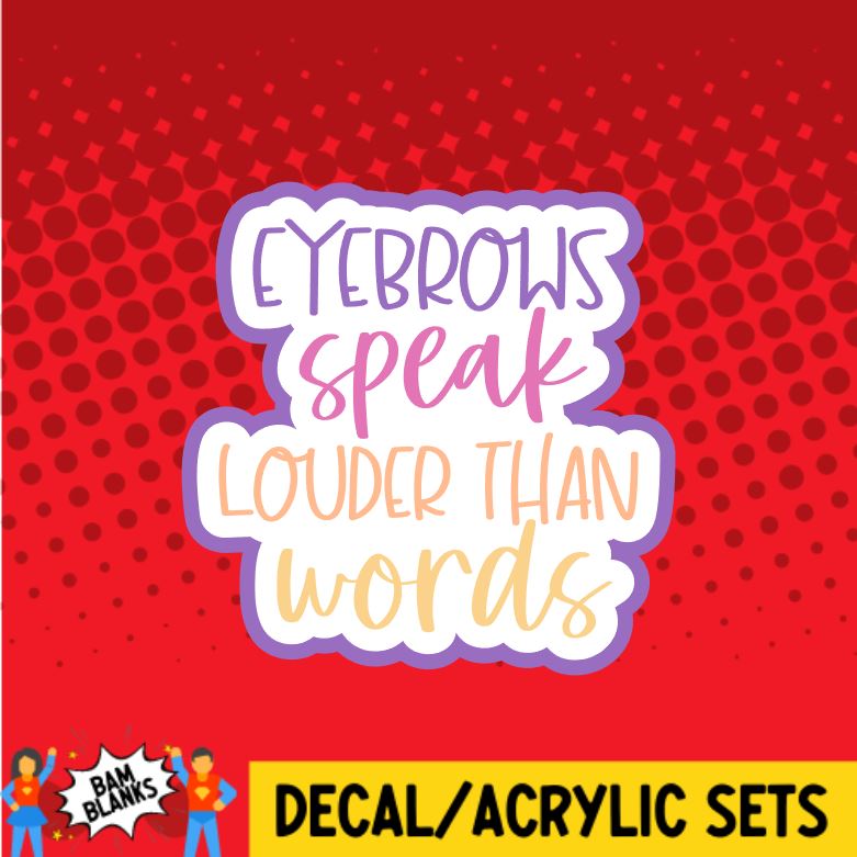 Eyebrows speak louder than words - DECAL AND ACRYLIC SHAPE #DA