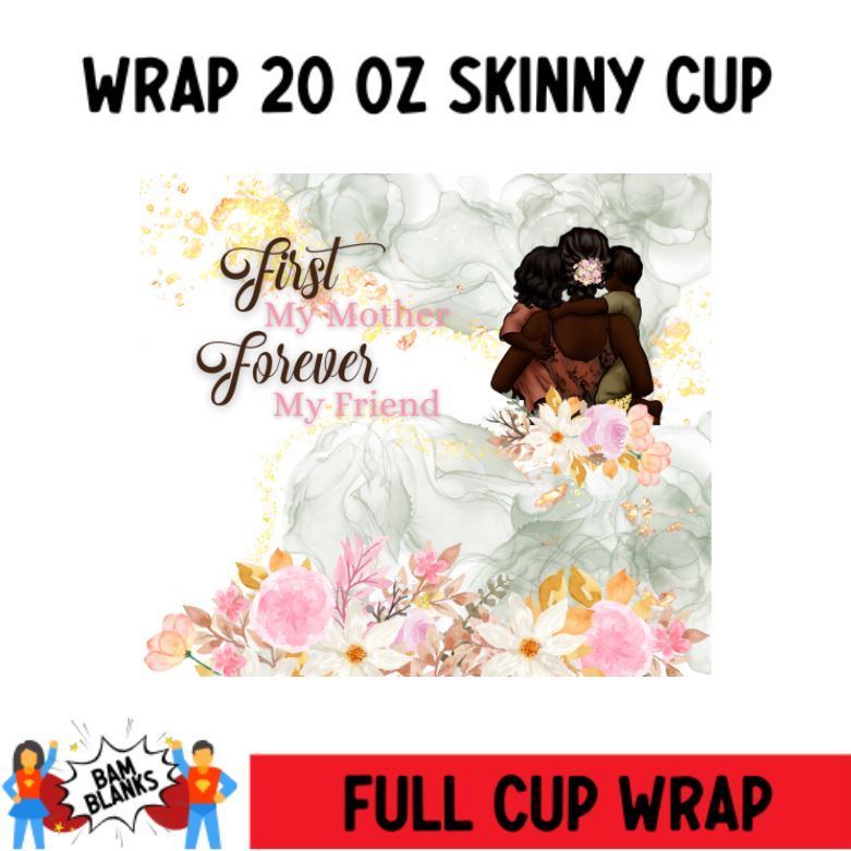 First My Mother Then My Friend - Dark Skin - 20 oz Skinny Cup Wrap - CW0054
