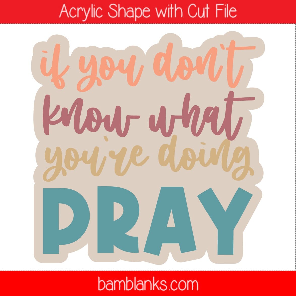 If You Dont Know Pray - Acrylic Shape #1914