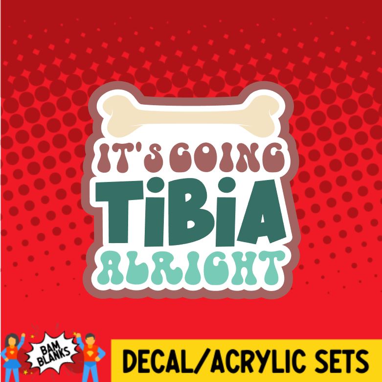 It's Going Tibia Alright - DECAL AND ACRYLIC SHAPE #DA0081