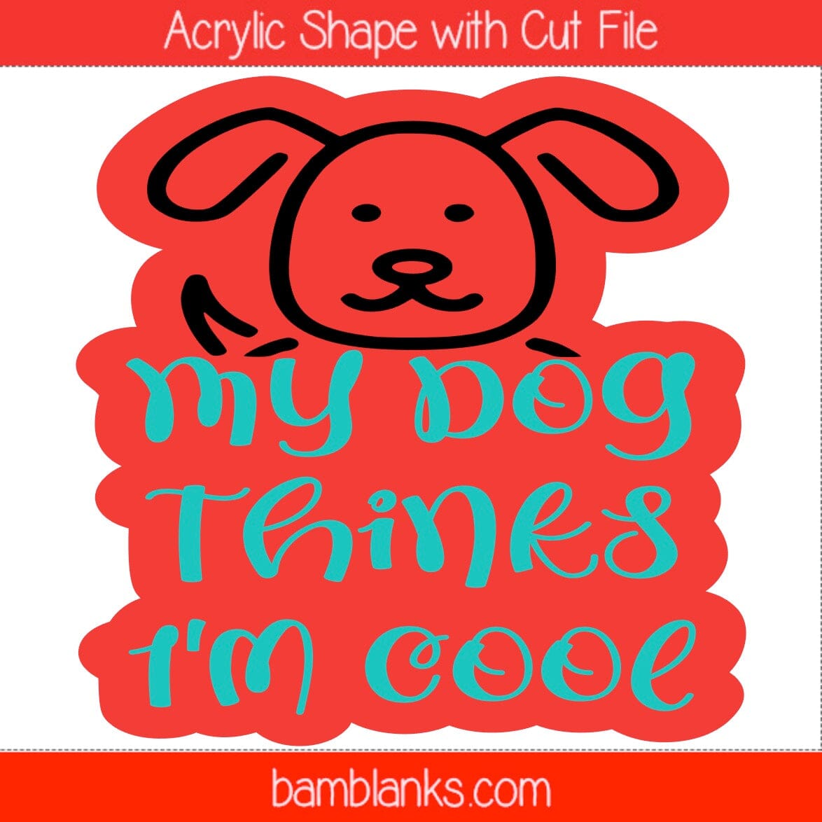 My Dog Thinks Im Cool - Acrylic Shape #1562