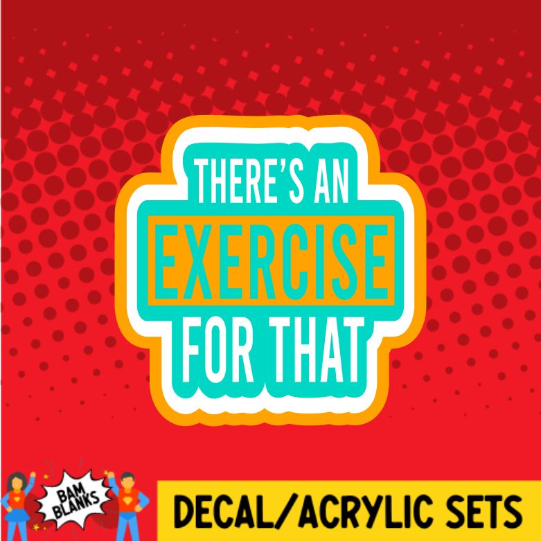 There's An Exercise For That - DECAL AND ACRYLIC SHAPE #DA0125