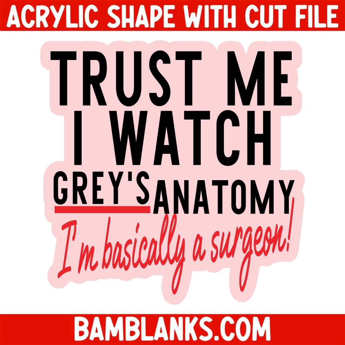 Trust Me I Watch Greys - Acrylic Shape #1211 – BAM Blanks and More