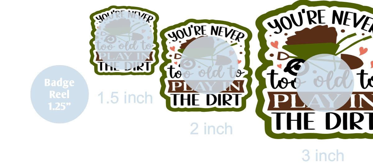 You're Never to Old to Play in the Dirt - DECAL AND ACRYLIC SHAPE #DA0