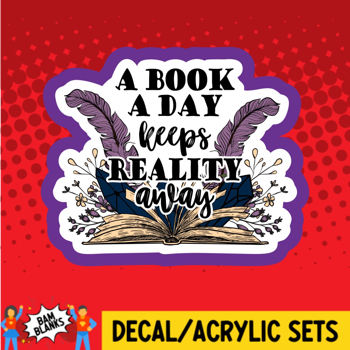 A Book A Day Keeps Reality Away - DECAL AND ACRYLIC SHAPE #DA02840