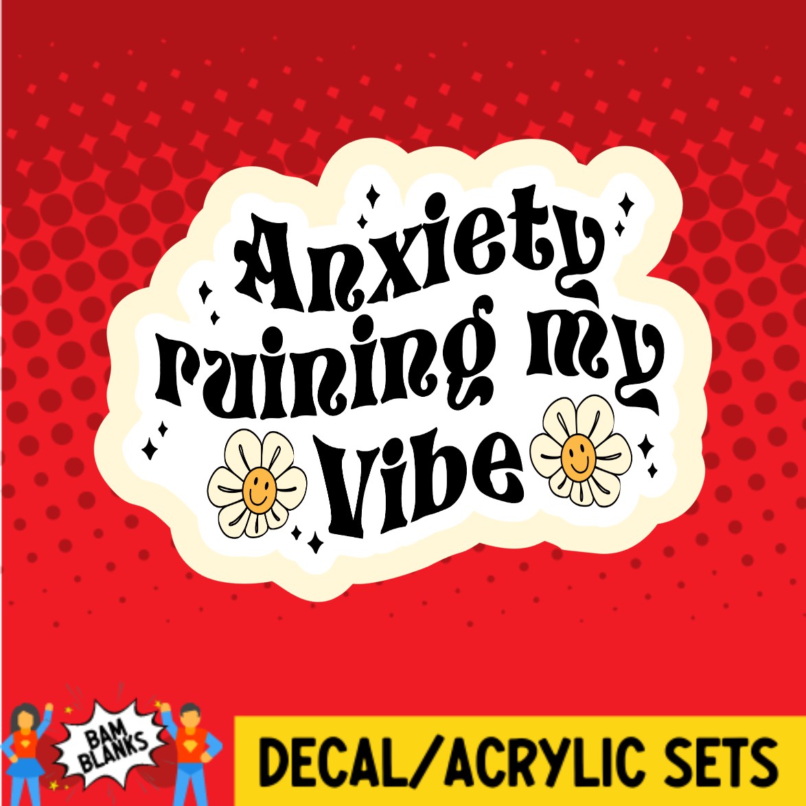 Anxiety Ruining My Vibe - DECAL AND ACRYLIC SHAPE #DA02867