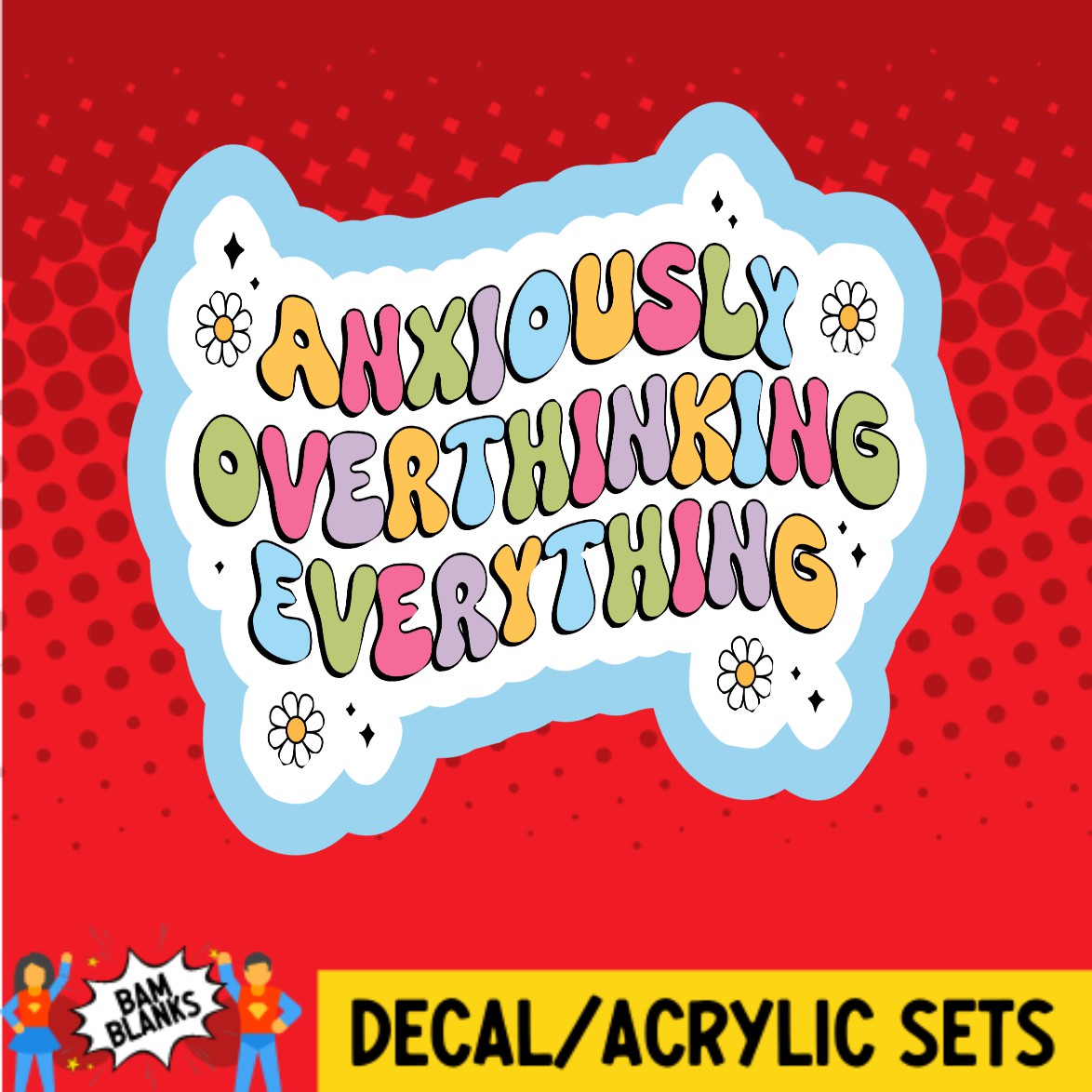 Anxiously Overthinking Everything - DECAL AND ACRYLIC SHAPE #DA02870