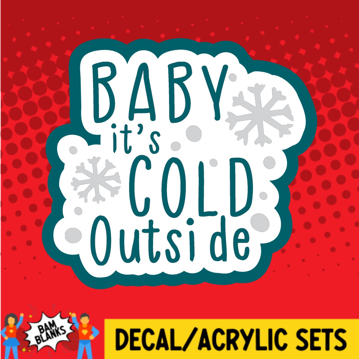 Baby Its Cold Outside 2 - DECAL AND ACRYLIC SHAPE #DA02491 – BAM Blanks ...