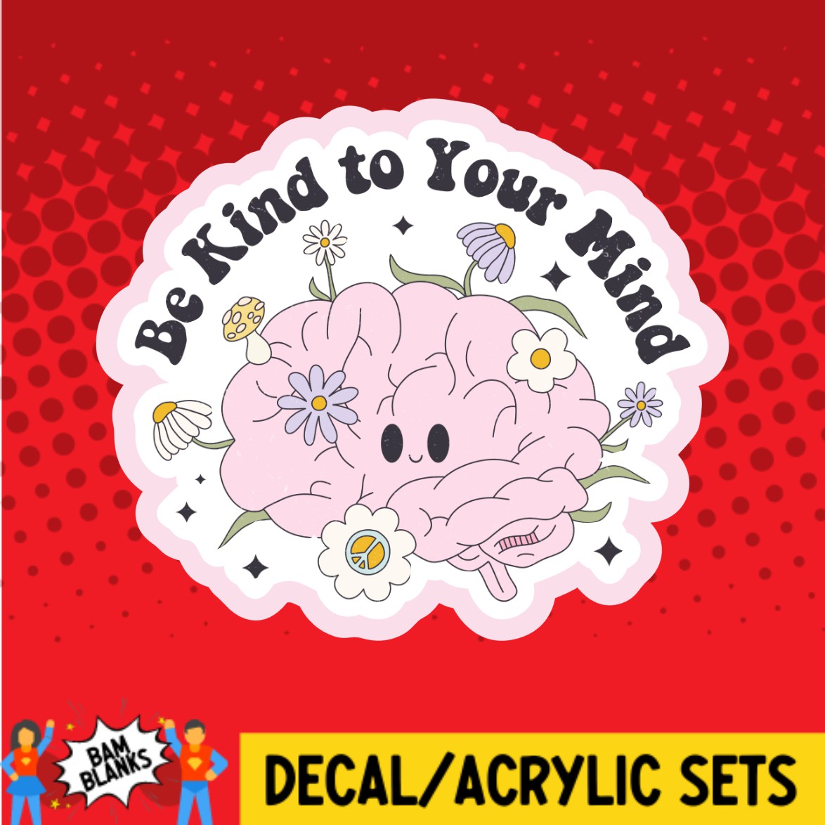 Be Kind To Your Mind - DECAL AND ACRYLIC SHAPE #DA02650