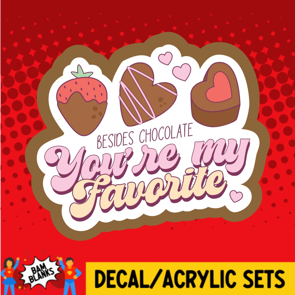 Besides Chocolate Youre My Favorite - DECAL AND ACRYLIC SHAPE #DA03533