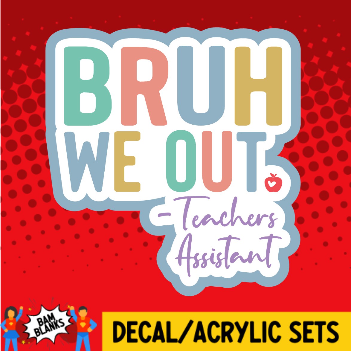 Bruh We Out Teachers Assistant - DECAL AND ACRYLIC SHAPE #DA02689