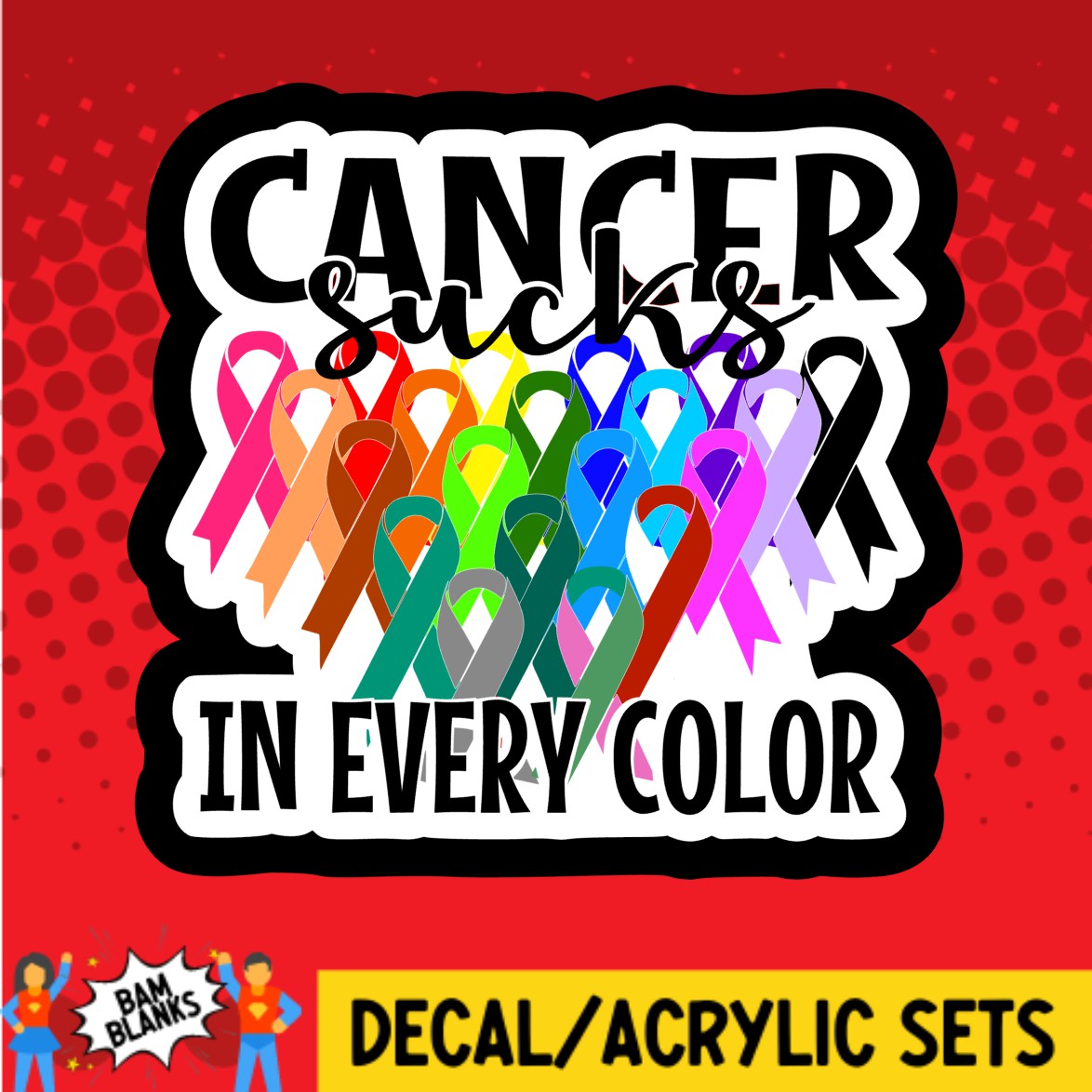 Cancer Sucks In Every Color - DECAL AND ACRYLIC SHAPE #DA03391