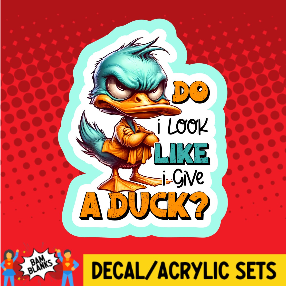 Do I Look Like I Give A Duck - DECAL AND ACRYLIC SHAPE #DA03114