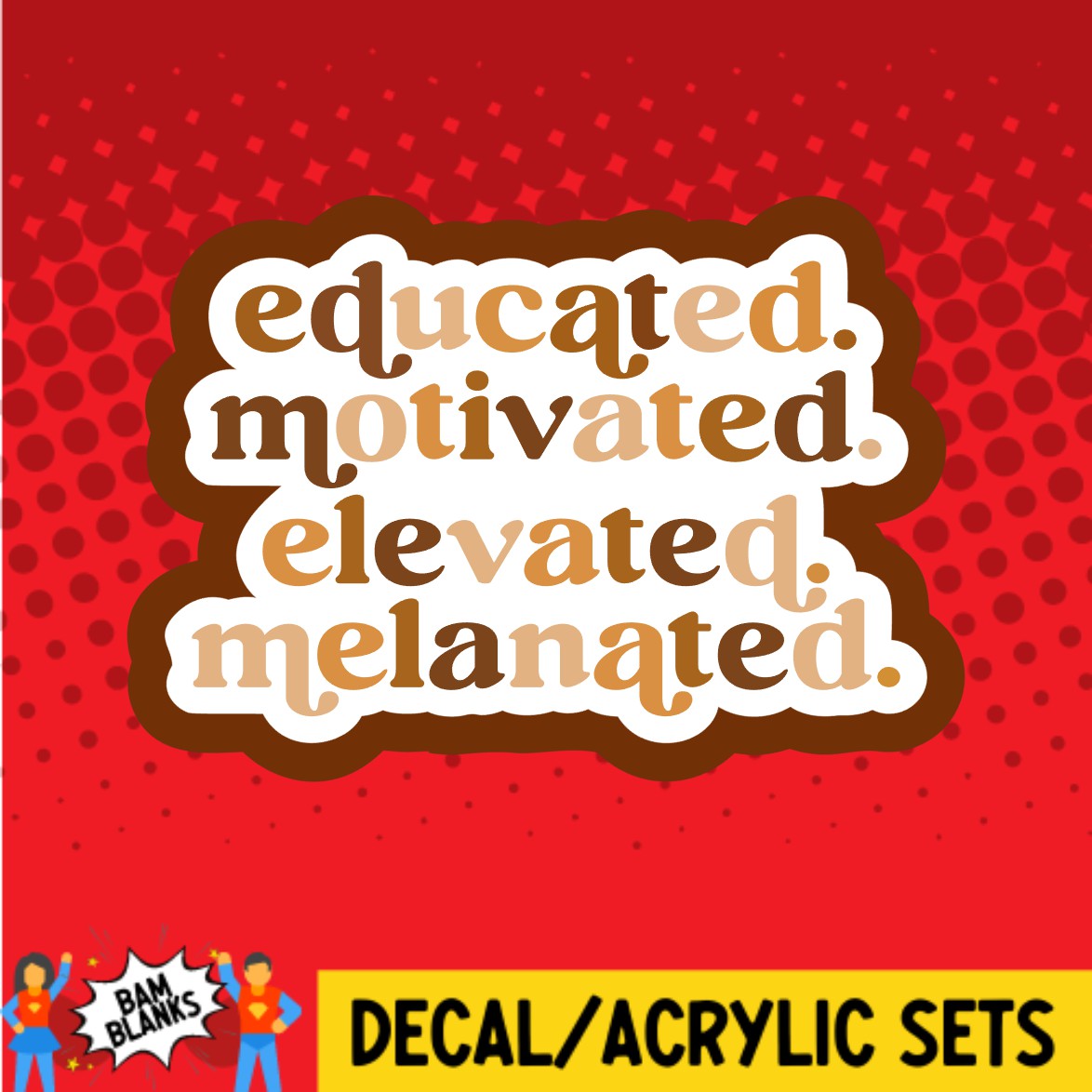 Educated Motivated Elevated Melanated - DECAL AND ACRYLIC SHAPE #DA03570