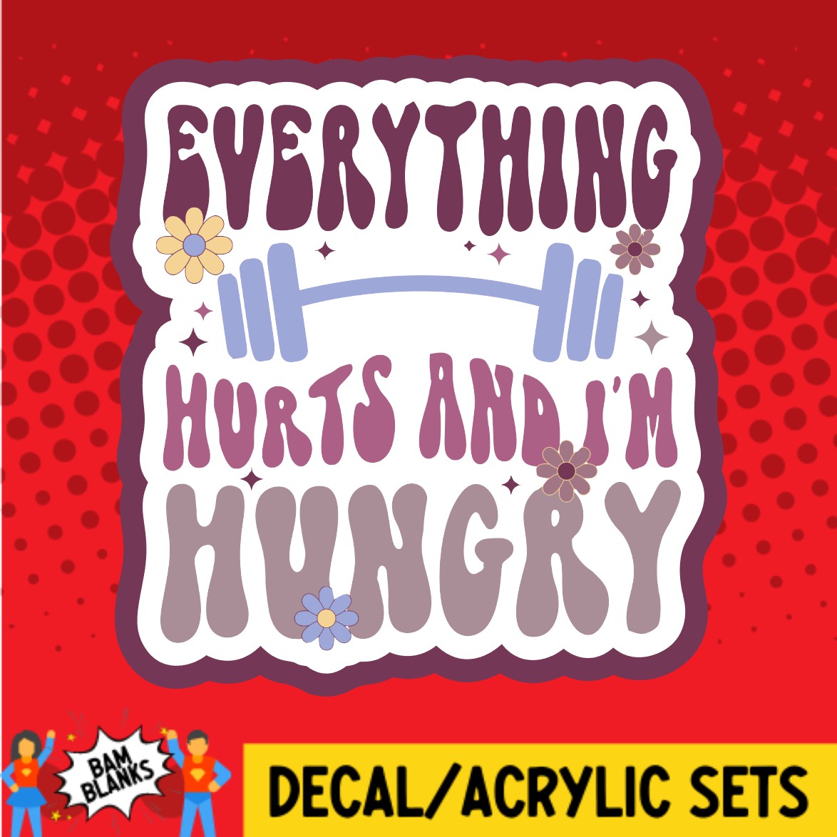 Everything Hurts and Im Hungry - DECAL AND ACRYLIC SHAPE #DA02150