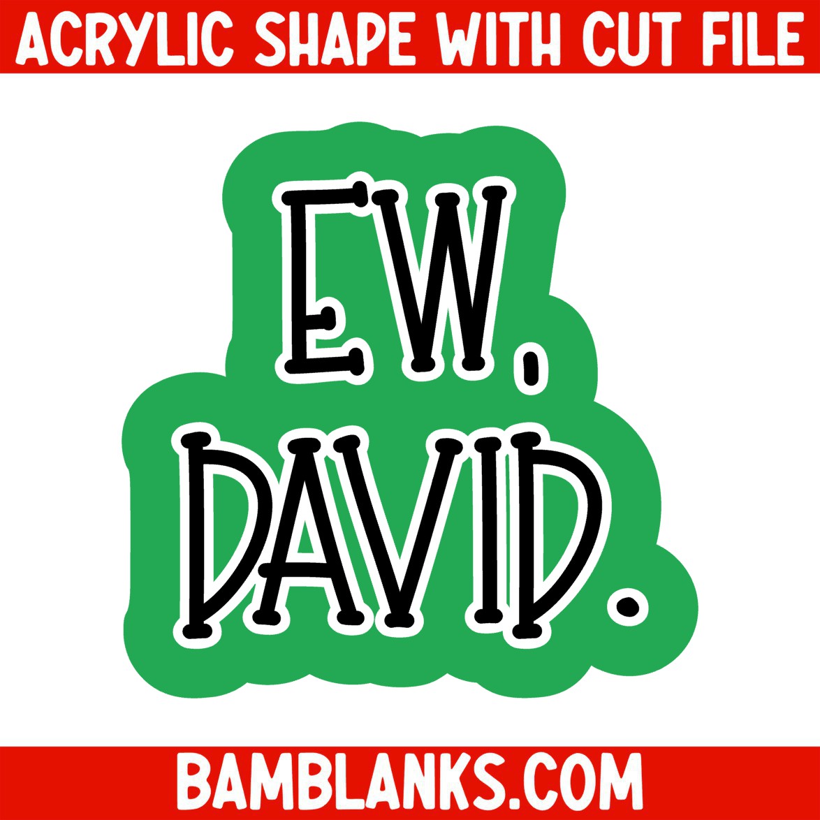 Ew David - Acrylic Shape #1278