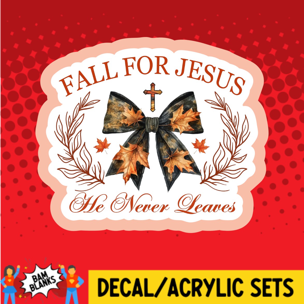 Fall For Jesus He Never Leaves 2 - DECAL AND ACRYLIC SHAPE #DA03402