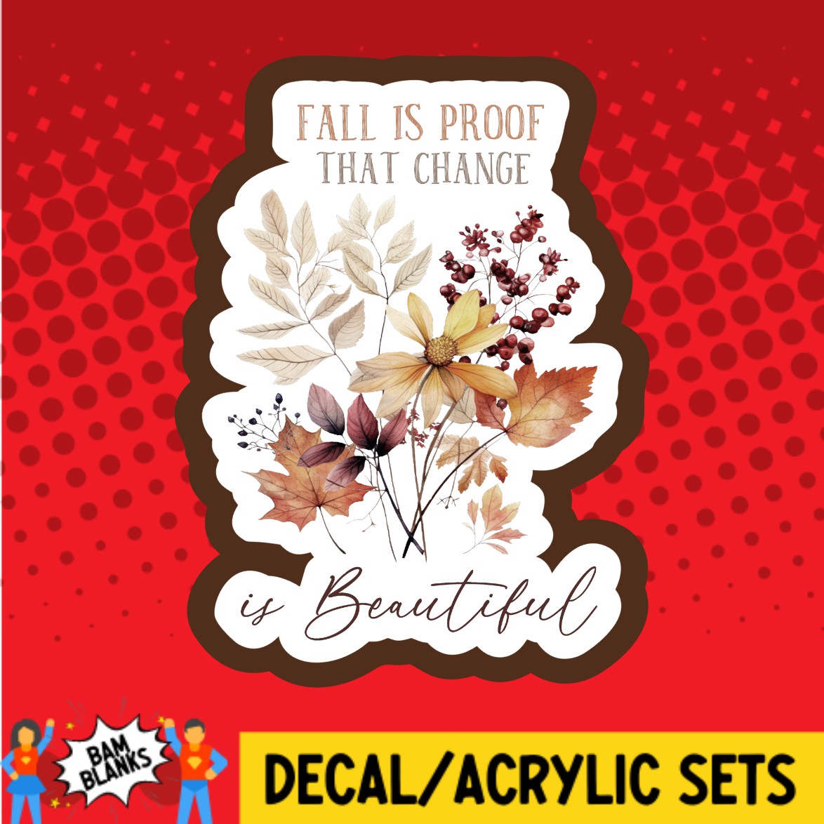 Fall Is Proof That Change Is Beautiful - DECAL AND ACRYLIC SHAPE #DA02697