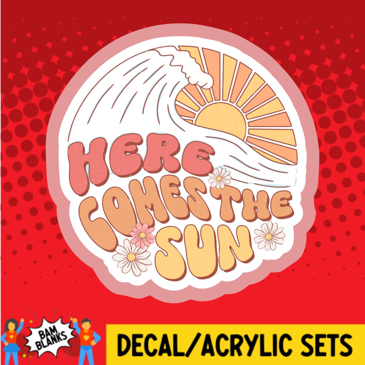 Here Comes the Sun - DECAL AND ACRYLIC SHAPE #DA0897