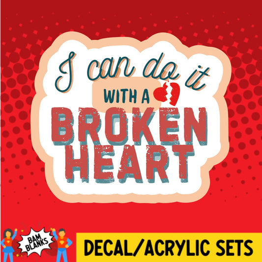 I Can Do It With A Broken Heart - DECAL AND ACRYLIC SHAPE #DA02588