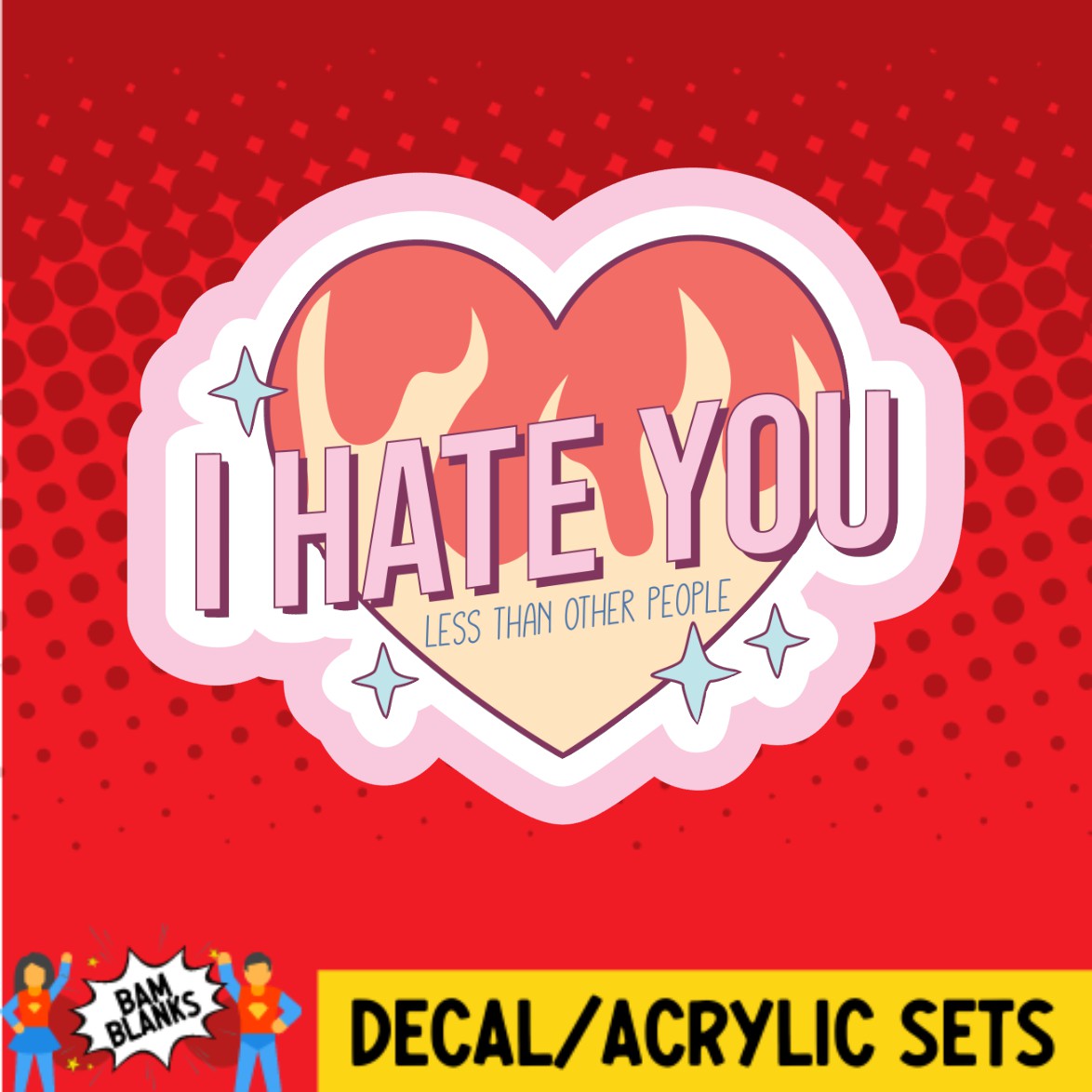 I Hate You Less Than Other People - DECAL AND ACRYLIC SHAPE #DA03539