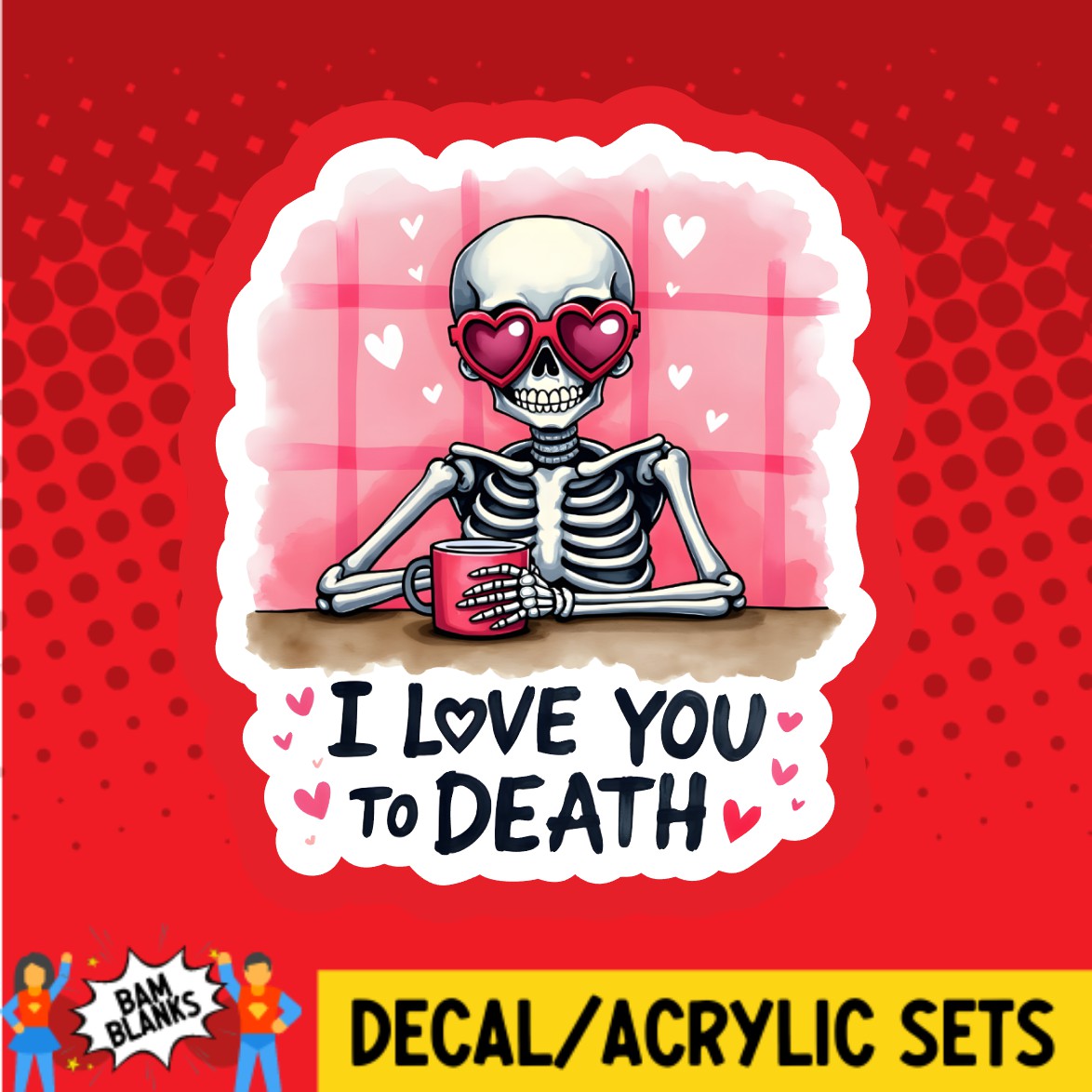 I Love You To Death - DECAL AND ACRYLIC SHAPE #DA03475