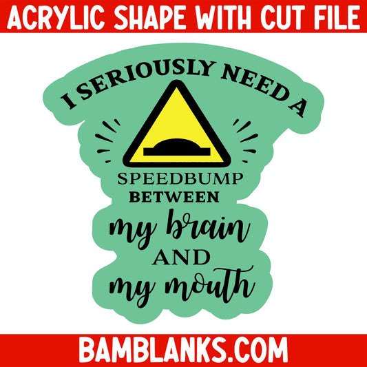 I Need A Speed Bump - Acrylic Shape #760