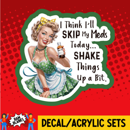 I Think Ill Skip My Meds Today - DECAL AND ACRYLIC SHAPE #DA02959