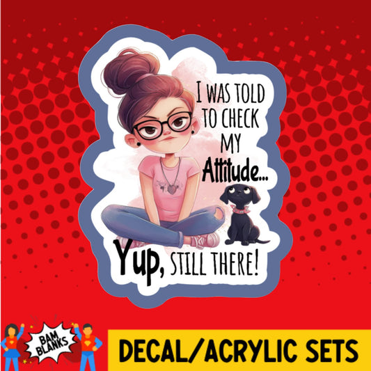 I Was Told To Check My Attitude - DECAL AND ACRYLIC SHAPE #DA02923