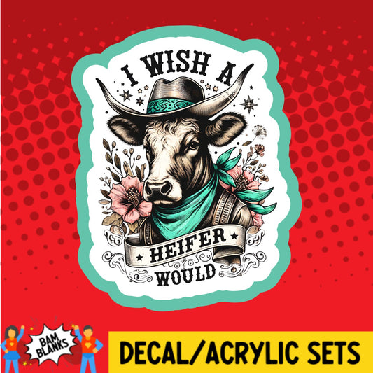 I Wish A Heifer Would - DECAL AND ACRYLIC SHAPE #DA02601