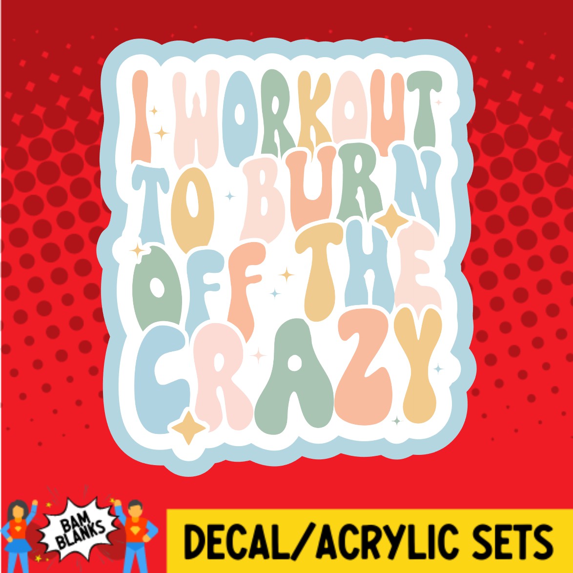 I Workout To Burn Off The Crazy - Decal And Acrylic Shape #da02148 