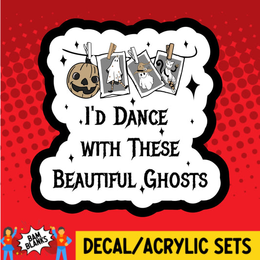 Id Dance With These Beautiful Ghosts - DECAL AND ACRYLIC SHAPE #DA02303