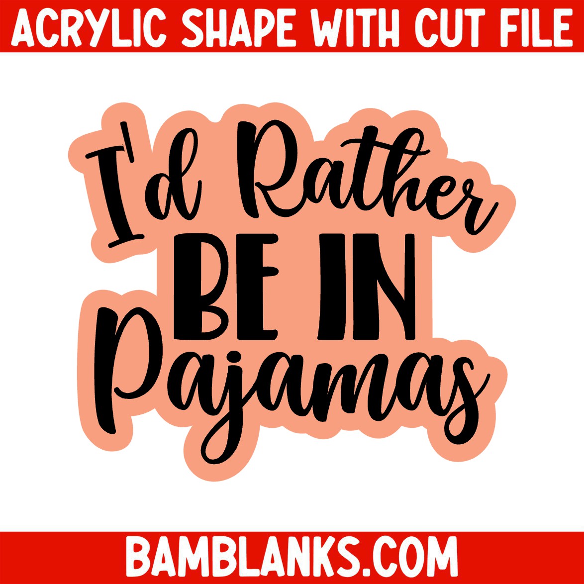 Id Rather Be in My Pajamas - Acrylic Shape #707