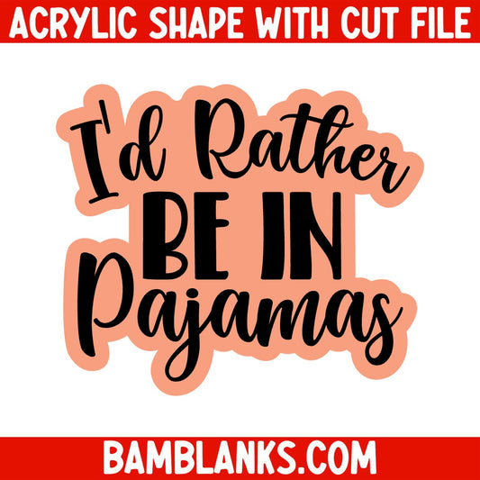 Id Rather Be in My Pajamas - Acrylic Shape #707