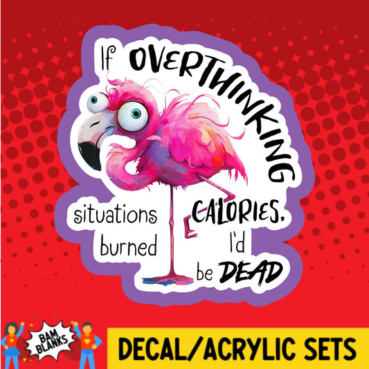 If Overthinking Situations Burned Calories Id Be Dead - DECAL AND ACRYLIC SHAPE #DA02914